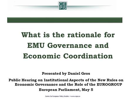 Presented by Daniel Gros Public Hearing on Institutional Aspects of the New Rules on Economic Governance and the Role of the EUROGROUP European Parliament,