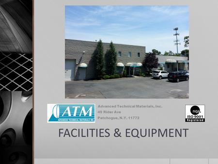 FACILITIES & EQUIPMENT Advanced Technical Materials, Inc. 49 Rider Ave Patchogue, N.Y. 11772.