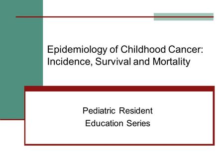 Epidemiology of Childhood Cancer: Incidence, Survival and Mortality Pediatric Resident Education Series.