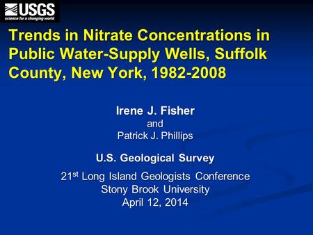 Trends in Nitrate Concentrations in Public Water-Supply Wells, Suffolk County, New York, 1982-2008 Irene J. Fisher and Patrick J. Phillips U.S. Geological.