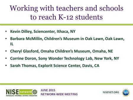 Working with teachers and schools to reach K-12 students Kevin Dilley, Sciencenter, Ithaca, NY Barbara McMillin, Children’s Museum in Oak Lawn, Oak Lawn,