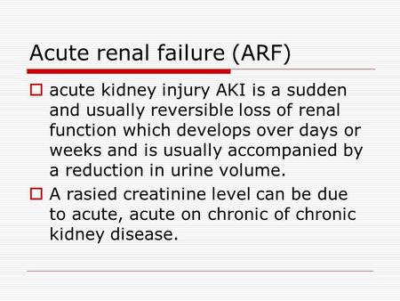Acute renal failure (ARF)  acute kidney injury AKI is a sudden and usually reversible loss of renal function which develops over days or weeks and is.