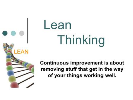 Continuous improvement is about removing stuff that get in the way of your things working well. Lean Thinking.