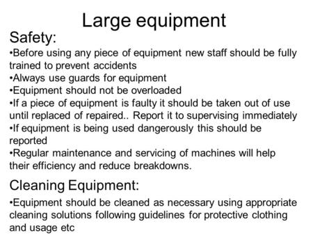 Large equipment Safety: Before using any piece of equipment new staff should be fully trained to prevent accidents Always use guards for equipment Equipment.