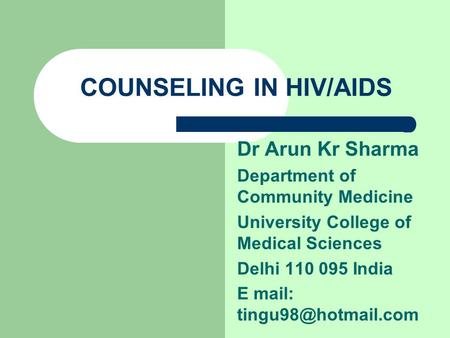 COUNSELING IN HIV/AIDS Dr Arun Kr Sharma Department of Community Medicine University College of Medical Sciences Delhi 110 095 India E mail: