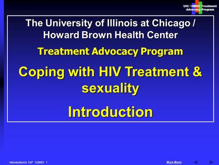 UIC / HBHC Treatment Advocacy Program Main Menu Introduction to TAP 12/9/03 1 The University of Illinois at Chicago / Howard Brown Health Center Treatment.