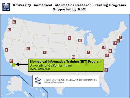 University Biomedical Informatics Research Training Programs Supported by NLM Biomedical Informatics Training (BIT) Program University of California, Irvine.