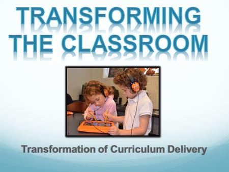 Transformation of Curriculum DeliveryTransformation of Curriculum Delivery.
