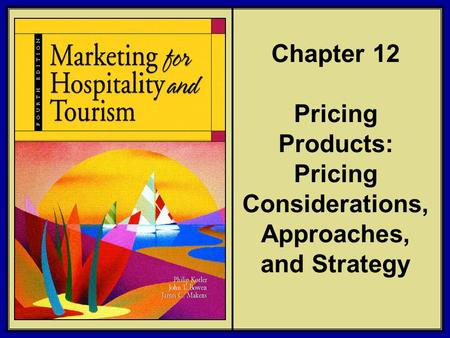 ©2006 Pearson Education, Inc. Marketing for Hospitality and Tourism, 4th edition Upper Saddle River, NJ 07458 Kotler, Bowen, and Makens Chapter 12 Pricing.