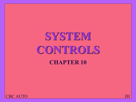 CBC AUTOJH SYSTEM CONTROLS CHAPTER 10. CBC AUTOJH OBJECTIVES Discuss Operation and Function of controls for Manual and Automatic Climate Control System.