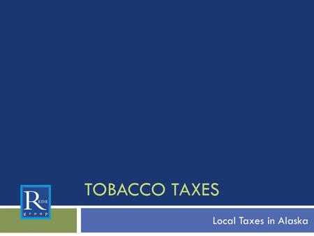 TOBACCO TAXES Local Taxes in Alaska. Looking at the Bigger Picture A Public Health Perspective  Tobacco Taxes are an “Access” issue  What are some other.