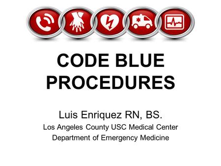 CODE BLUE PROCEDURES Luis Enriquez RN, BS.