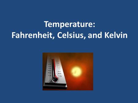 Temperature: Fahrenheit, Celsius, and Kelvin. Learning Target Know the difference between Fahrenheit, Celsius, and Kelvin temperature scales and how to.