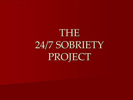 THE 24/7 SOBRIETY PROJECT. Origins Created by South Dakota Created by South Dakota Has existed since 2005 Has existed since 2005 Now in use in 57 of 66.