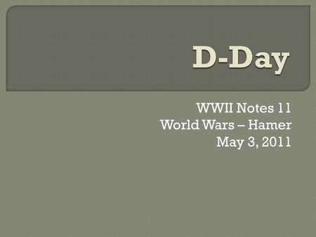 WWII Notes 11 World Wars – Hamer May 3, 2011 7:45 - 24:30.