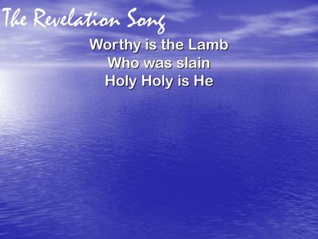 The Revelation Song Worthy is the Lamb Who was slain Holy Holy is He.