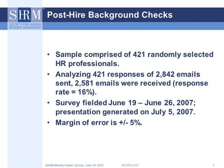 ©SHRM 2007SHRM Weekly Online Survey: June 19, 20071 Post-Hire Background Checks Sample comprised of 421 randomly selected HR professionals. Analyzing 421.
