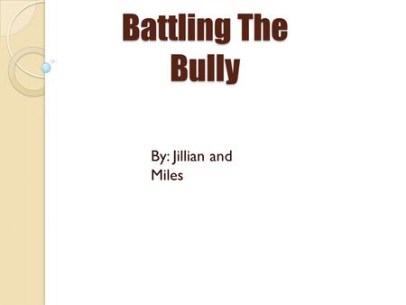 Battling The Bully By: Jillian and Miles. Words to Know! Bully-Someone who gets pleasure from hurting or injuring someone Victim-Is someone that gets.