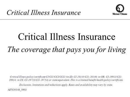 Critical Illness Insurance The coverage that pays you for living AFN30148_0903 Critical Illness policy/certificate CI/CI1/CCI/CCI1 (in ID, CI-20145/CI1-20146;