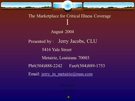 The Marketplace for Critical Illness Coverage August 2004 Presented by : Jerry Jacobs, CLU 5416 Yale Street Metairie, Louisiana 70003 Ph#(504)888-2242.