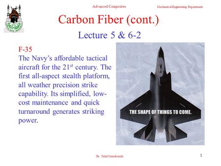 Mechanical Engineering Department Advanced Composites Dr. Talal Mandourah 1 Lecture 5 & 6-2 F-35 The Navy’s affordable tactical aircraft for the 21 st.