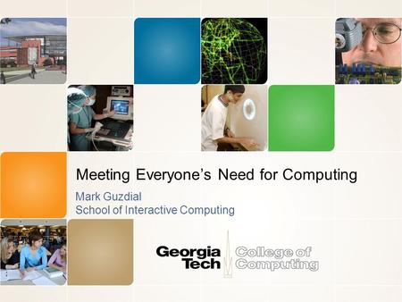 Meeting Everyone’s Need for Computing Mark Guzdial School of Interactive Computing.