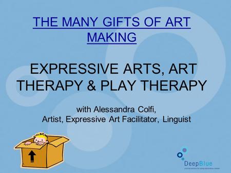 THE MANY GIFTS OF ART MAKING EXPRESSIVE ARTS, ART THERAPY & PLAY THERAPY with Alessandra Colfi, Artist, Expressive Art Facilitator, Linguist.