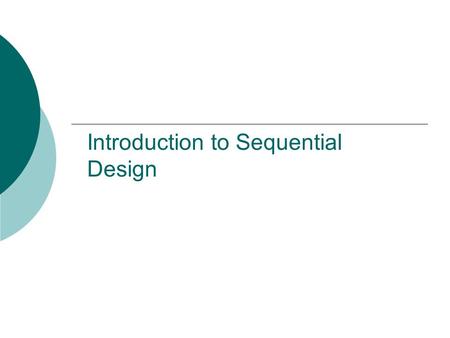 Introduction to Sequential Design. Types of Logic Circuits  Logic circuits can be: Combinational Logic Circuits-outputs depend only on current inputs.