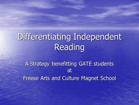 Differentiating Independent Reading A Strategy benefitting GATE students at Freese Arts and Culture Magnet School.