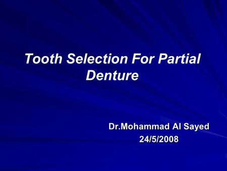 Tooth Selection For Partial Denture Dr.Mohammad Al Sayed 24/5/2008.