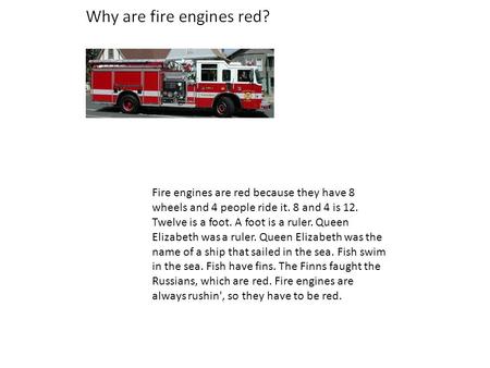 Fire engines are red because they have 8 wheels and 4 people ride it