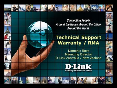 Proprietary and Confidential D-Link Corporation/D-Link Australia Pty Ltd - All Rights Reserved Technical Support Warranty / RMA Domenic Torre Managing.