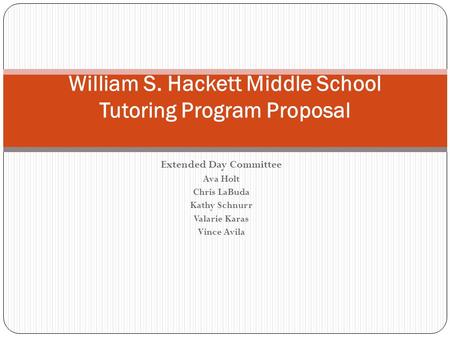Extended Day Committee Ava Holt Chris LaBuda Kathy Schnurr Valarie Karas Vince Avila William S. Hackett Middle School Tutoring Program Proposal.