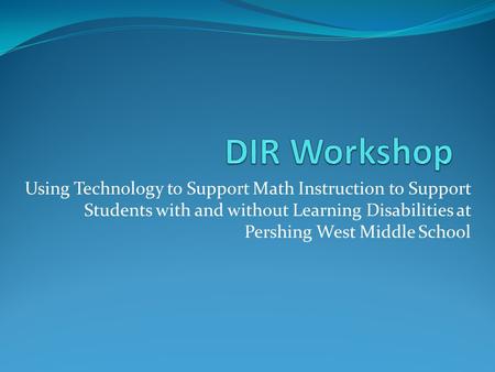 Using Technology to Support Math Instruction to Support Students with and without Learning Disabilities at Pershing West Middle School.