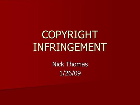 COPYRIGHT INFRINGEMENT Nick Thomas 1/26/09. What is Copyright Infringement Copyright infringement is basically when a person or persons copies someone.