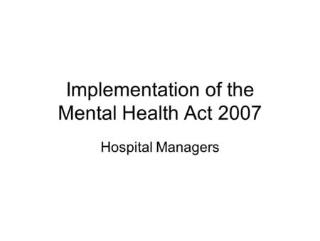 Implementation of the Mental Health Act 2007 Hospital Managers.