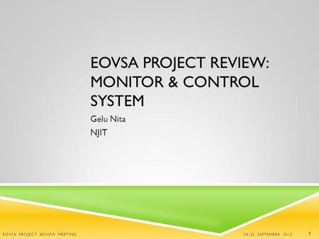 EOVSA PROJECT REVIEW: MONITOR & CONTROL SYSTEM Gelu Nita NJIT 24-25 SEPTEMBER 2012 EOVSA PROJECT REVIEW MEETING 1.