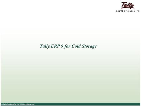 © Tally Solutions Pvt. Ltd. All Rights Reserved Tally.ERP 9 for Cold Storage.