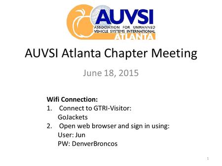AUVSI Atlanta Chapter Meeting June 18, 2015 1 Wifi Connection: 1.Connect to GTRI-Visitor: GoJackets 2.Open web browser and sign in using: User: Jun PW: