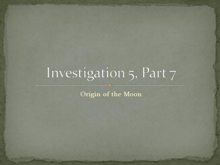Origin of the Moon. Write in your journals several ideas for where you think the Moon came from. We will share some of these with the class.