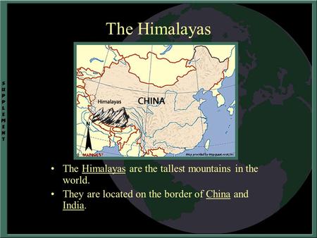 The Himalayas The Himalayas are the tallest mountains in the world. They are located on the border of China and India.