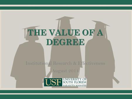 THE VALUE OF A DEGREE Institutional Research & Effectiveness August 2011.