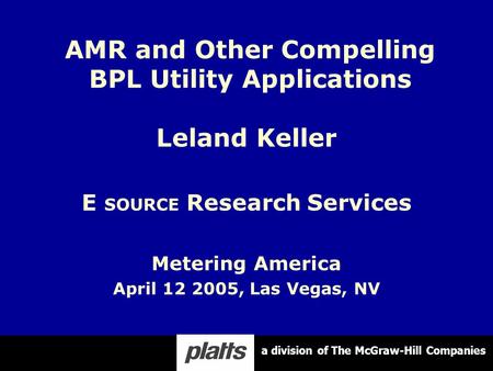 Leland Keller E SOURCE Research Services Metering America April 12 2005, Las Vegas, NV AMR and Other Compelling BPL Utility Applications a division of.