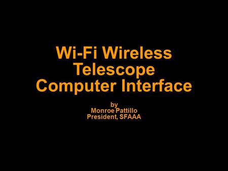 Wi-Fi Wireless Telescope Computer Interface by Monroe Pattillo President, SFAAA.