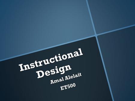 Instructional Design Amal Alelait ET500. Instructional Design  instructional design is the systematic process by which instructional materials are designed,