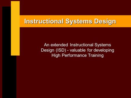 Instructional Systems Design An extended Instructional Systems Design (ISD) - valuable for developing High Performance Training.