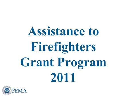 Presenter’s Name June 17, 2003 Assistance to Firefighters Grant Program 2011.