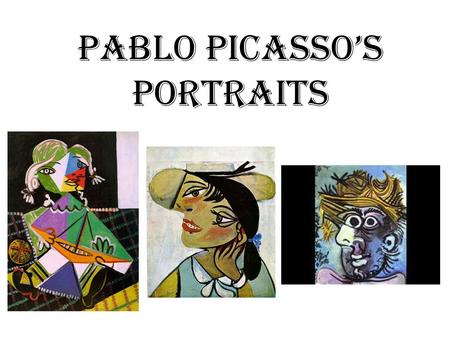 Pablo Picasso’s Portraits. Pablo Picasso was a great artist who was well know for his “Abstract Portraits” What do you think abstract means? We will be.