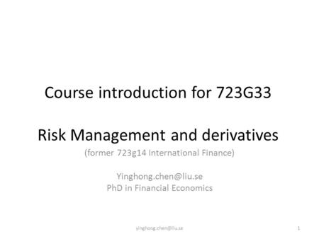 Course introduction for 723G33 Risk Management and derivatives (former 723g14 International Finance) PhD in Financial Economics