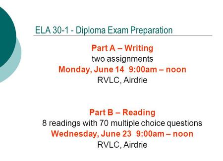 ELA 30-1 - Diploma Exam Preparation Part A – Writing two assignments Monday, June 14 9:00am – noon RVLC, Airdrie Part B – Reading 8 readings with 70 multiple.